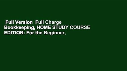 Full Version  Full Charge Bookkeeping, HOME STUDY COURSE EDITION: For the Beginner,