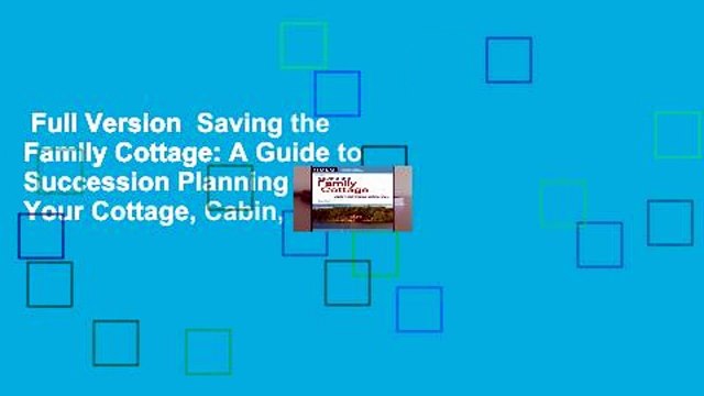 Full Version Saving the Family Cottage: A Guide to Succession Planning for Your Cottage, Cabin,