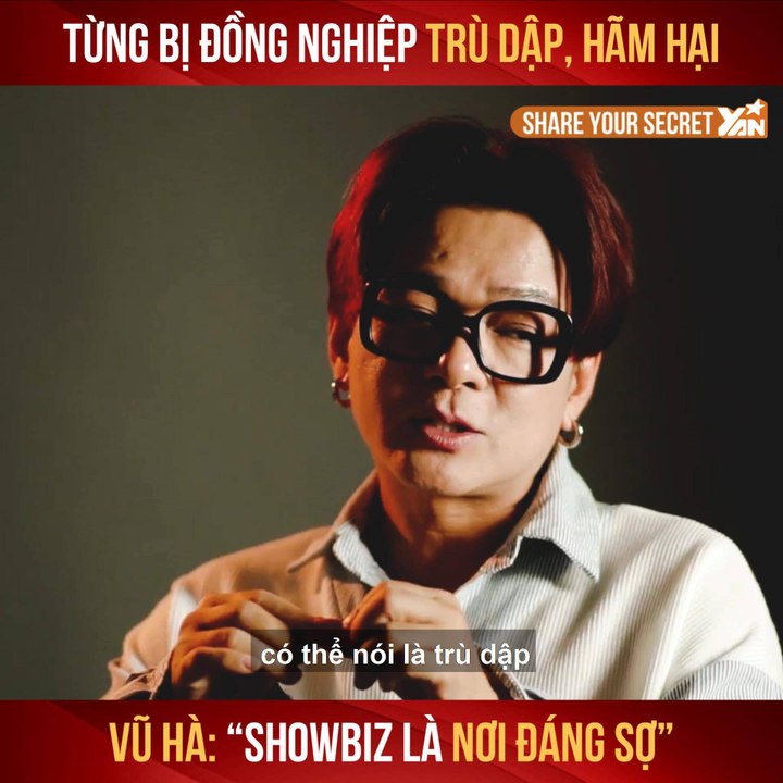 SHARE YOUR SECRET II TỪNG BỊ ĐỒNG NGHIỆP TRÙ DẬP, HÃM HẠI - VŨ HÀ: ''SHOWBIZ LÀ NƠI ĐÁNH SỢ " II YANNEWS