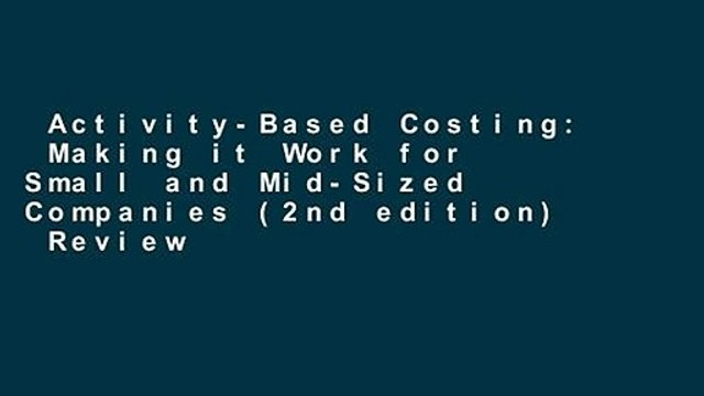 Activity-Based Costing: Making it Work for Small and Mid-Sized Companies (2nd edition) Review