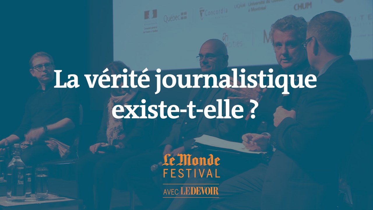 La vérité journalistique existe-t-elle ? Un débat du Monde Festival Montréal