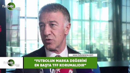 Ahmet Ağaoğlu: "Futbolun marka değerini en başka TFF korumalıdır"