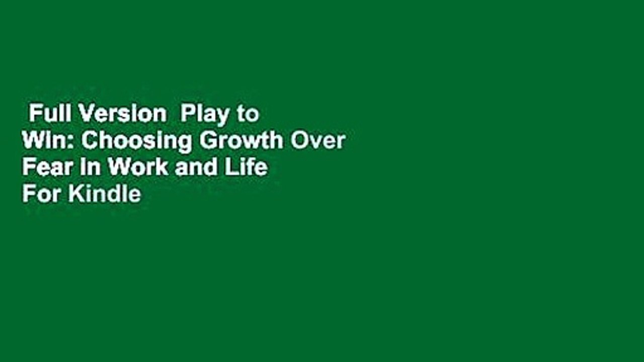 Full Version  Play to Win: Choosing Growth Over Fear in Work and Life  For Kindle