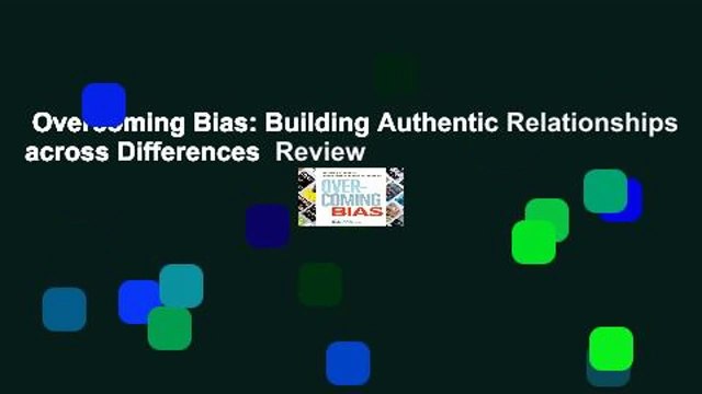 Overcoming Bias: Building Authentic Relationships across Differences Review