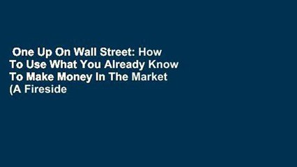 One Up On Wall Street: How To Use What You Already Know To Make Money In The Market (A Fireside