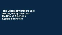 The Geography of Risk: Epic Storms, Rising Seas, and the Cost of America s Coasts  For Kindle