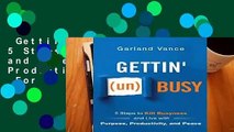 Gettin  (un)Busy: 5 Steps to Kill Busyness and Live with Purpose, Productivity, and Peace  For