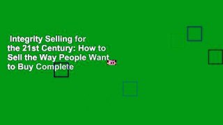 Integrity Selling for the 21st Century: How to Sell the Way People Want to Buy Complete