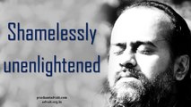 Acharya Prashant: Enlightenment is to be shamelessly unenlightened