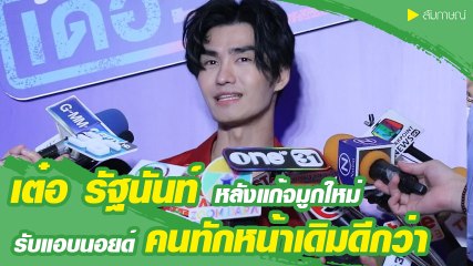เต๋อ รัฐนันท์ รับแอบนอยด์ คนทักหน้าเดิมดีกว่า หลังแก้จมูกใหม่