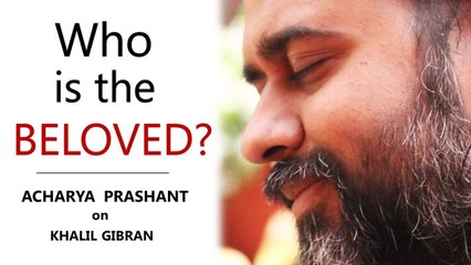 Who is The Beloved? || Acharya Prashant on ‘Lazarus and his Beloved’ by Khalil Gibran (2018)