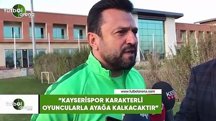 Bülent Uygun: “Kayserispor karakterli oyuncularla ayağa kalkacaktır"