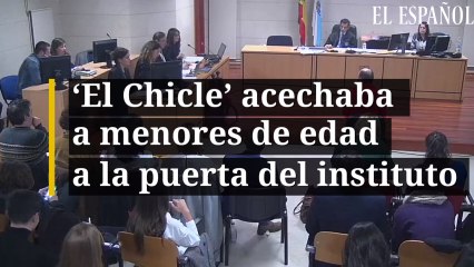 "El Chicle acechaba a menores de edad a la puerta del instituto"