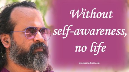 Without self-awareness, your life is not your life || Acharya Prashant, with youth (2013)