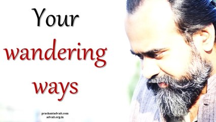 Shamelessly, guiltlessly, continue with your wandering ways || Acharya Prashant (2016)