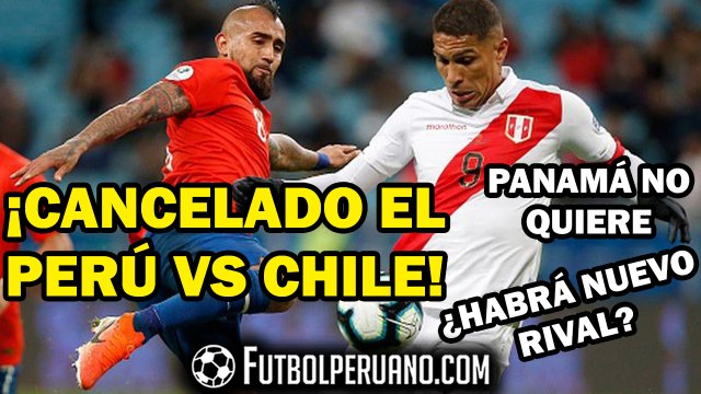 PERÚ VS CHILE CANCELADO ¿HABRÁ SEGUNDO AMISTOSO? | PANAMÁ: DESCARTADO COMO PLAN B