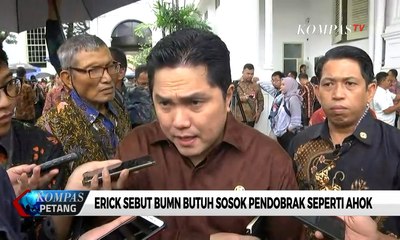 Kenapa Ahok, Erick Sebut BUMN Butuh Sosok Pendobrak