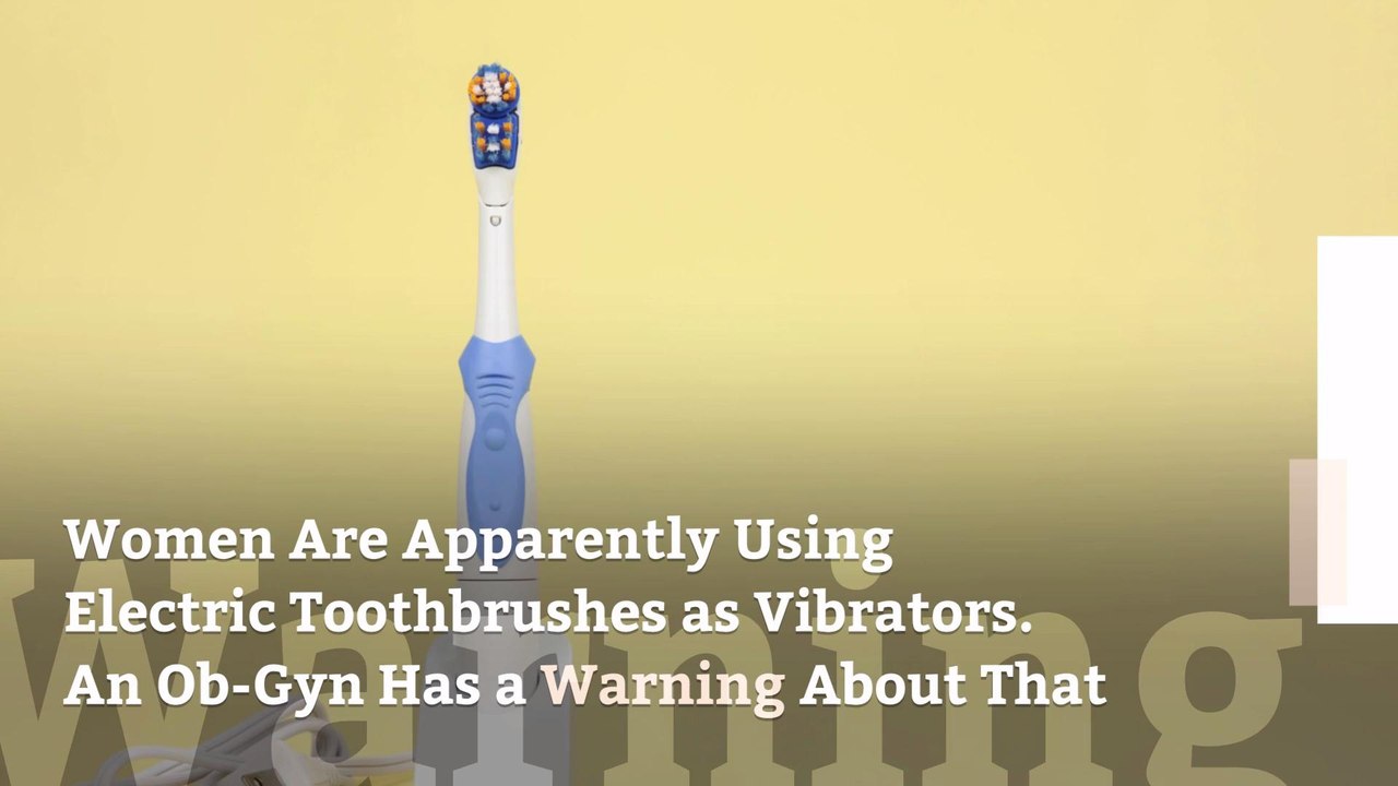 Women Are Apparently Using Electric Toothbrushes as Vibrators. An Ob-Gyn Has a Warning About That