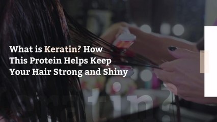 What is Keratin? How This Protein Helps Keep Your Hair Strong and Shiny