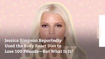 Jessica Simpson Reportedly Used the Body Reset Diet to Lose 100 Pounds—But What Is It?