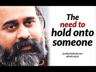 Acharya Prashant: The need to hold on to something