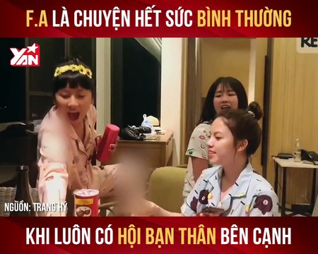 TRANG HÍ - F.A LÀ CHUYỆN HẾT SỨC BÌNH THƯỜNG KHI LUÔN CÓ HỘI BẠN THÂN BÊN CẠNH II YANNEWS