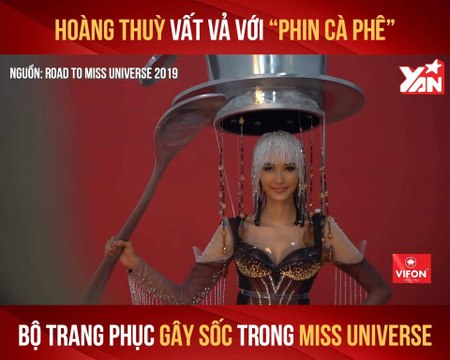 HOÀNG THÙY VẬT VẢ VỚI ''PHIN CÀ PHÊ'' BỘ TRANG PHỤC GÁY SỐC TRONG MISS UNIVERSE II YANNEWS