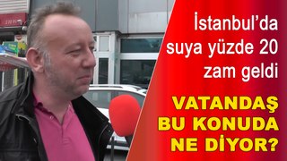 İstanbul'da suya yüzde 20 zam geliyor: Vatandaş bu konuda ne düşünüyor?