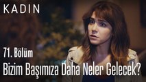 Bizim başımıza daha neler gelecek - Kadın 71. Bölüm