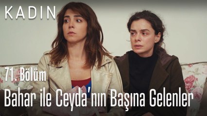 Bahar ve Ceyda'nın başına gelenler - Kadın 71. Bölüm