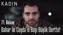 Bahar ile Ceyda'nın başı büyük dertte - Kadın 71. Bölüm