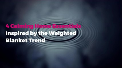 4 Calming Home Essentials Inspired by the Weighted Blanket Trend