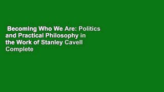 Becoming Who We Are: Politics and Practical Philosophy in the Work of Stanley Cavell Complete