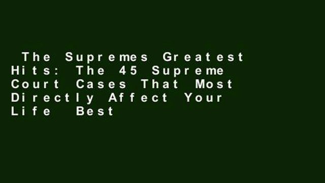 The Supremes Greatest Hits: The 45 Supreme Court Cases That Most Directly Affect Your Life Best