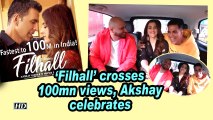 'Filhall' crosses 100mn views, Akshay Kumar celebrates