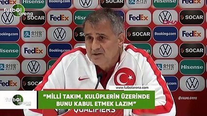 Şenol Güneş: "Milli Takım, kulüplerin üzerinde bunu kabul etmek lazım"
