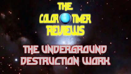 The Color Timer Reviews - The Underground Destruction Work
