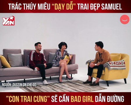 DOTG II TRÁC THÚY MIÊU ''DẠY DỖ'' TRAI ĐẸP SAMUEL ''CON TRAI CƯNG'' SẼ CẦN BAD GIRL DẪN ĐƯỜNG II YANNEWS