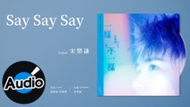宋樂謙 Leqian - Say Say Say（官方歌詞版）