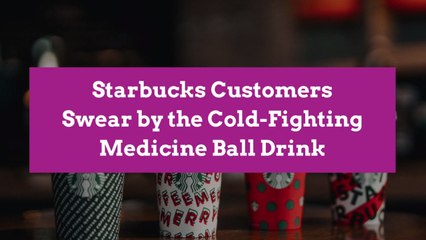 Starbucks Customers Swear by the Cold-Fighting Medicine Ball Drink