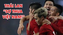 Thái Lan rơi vào tâm lý sợ thua Việt Nam | NEXT SPORTS