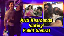 Kriti Kharbanda 'dating' Pulkit Samrat