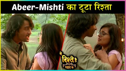 Abeer & Mishti PARTED their ways?| Yeh Rishtey Hain Pyaar Ke