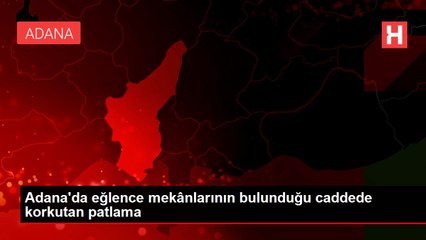 Adana'da eğlence mekânlarının bulunduğu caddede korkutan patlama