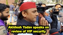 Akhilesh Yadav speaks on review of VIP security 