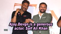 Ajay Devgn is a generous actor: Saif Ali Khan