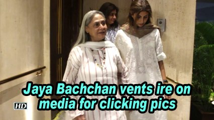 Jaya Bachchan vents ire on media for clicking pics