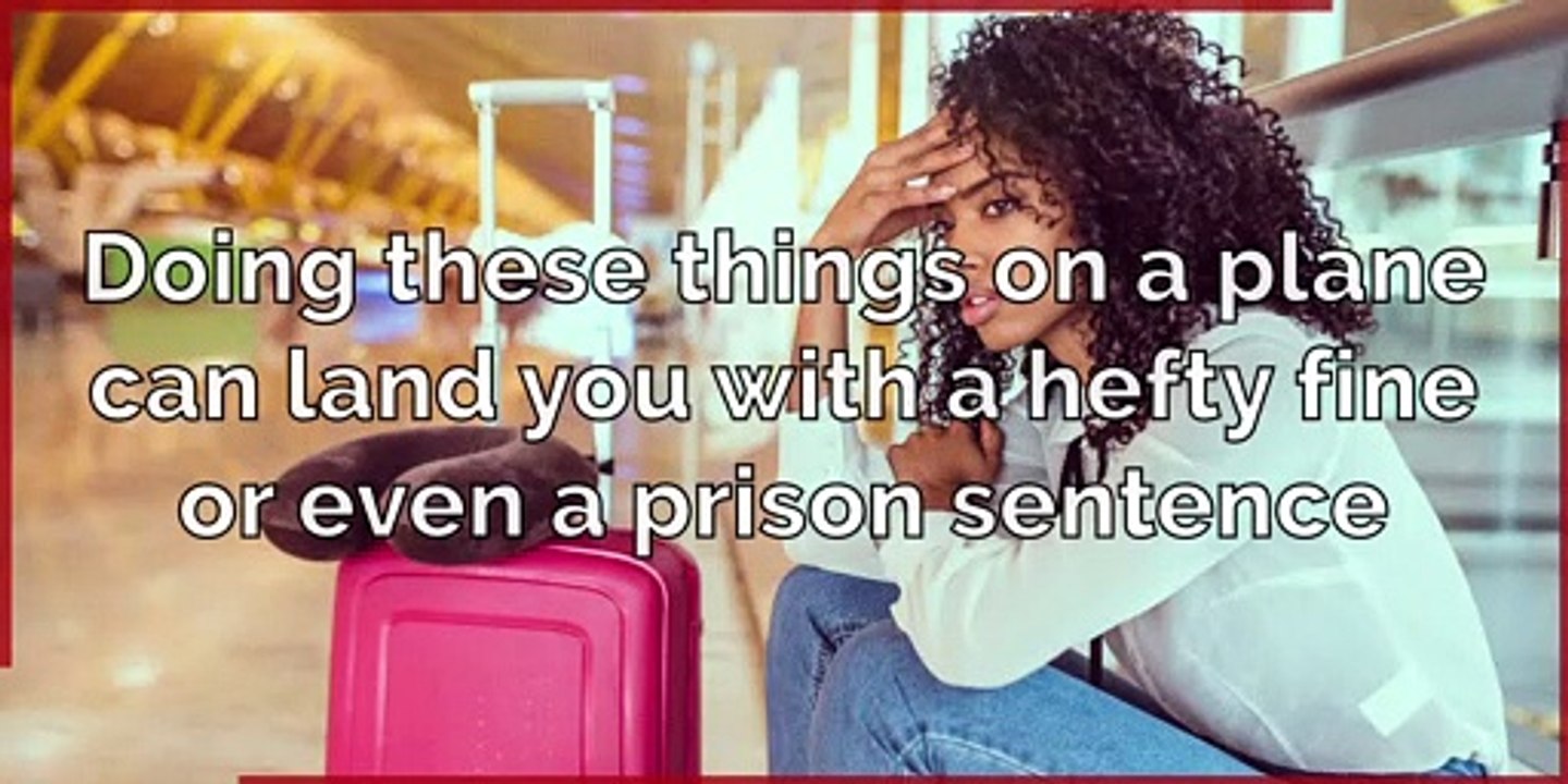 Flying - Doing these things on a plane can land you with a hefty fine or even a prison sentence
