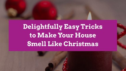 Delightfully Easy Tricks to Make Your House Smell Like Christmas