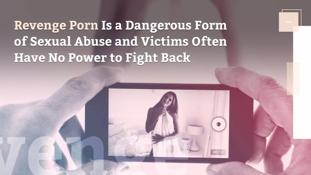 Revenge Porn Is a Dangerous Form of Sexual Abuse—and Victims Often Have No Power to Fight Back